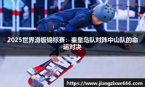 2025世界滑板锦标赛：秦皇岛队对阵中山队的命运对决